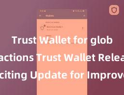 Trust Wallet for global transactions Trust Wallet Releases Exciting Update for Improved User Experience